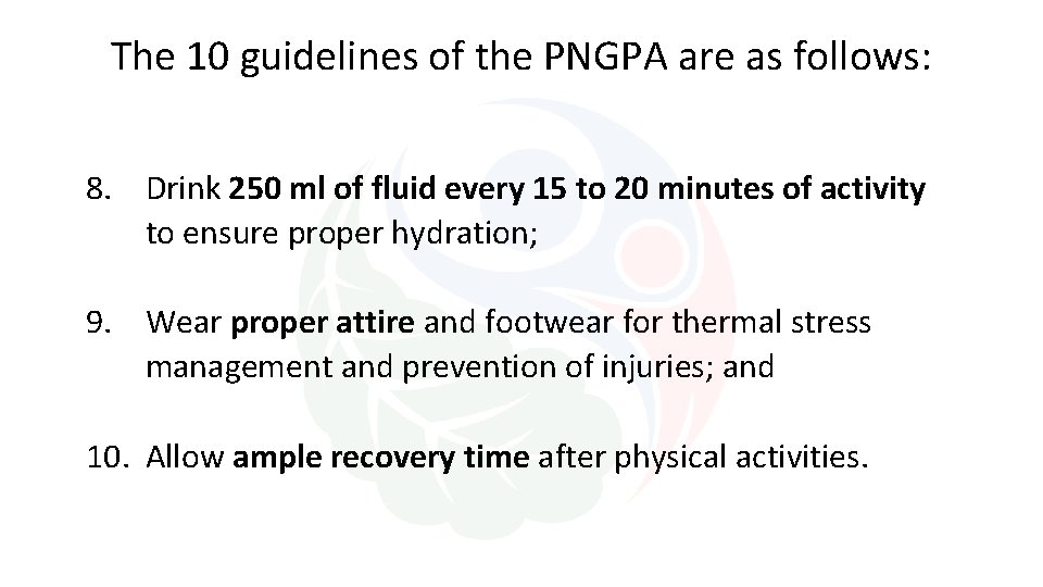 The 10 guidelines of the PNGPA are as follows: 8. Drink 250 ml of