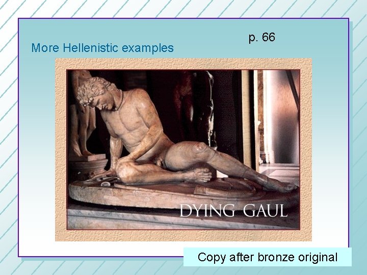 More Hellenistic examples p. 66 Copy after bronze original 