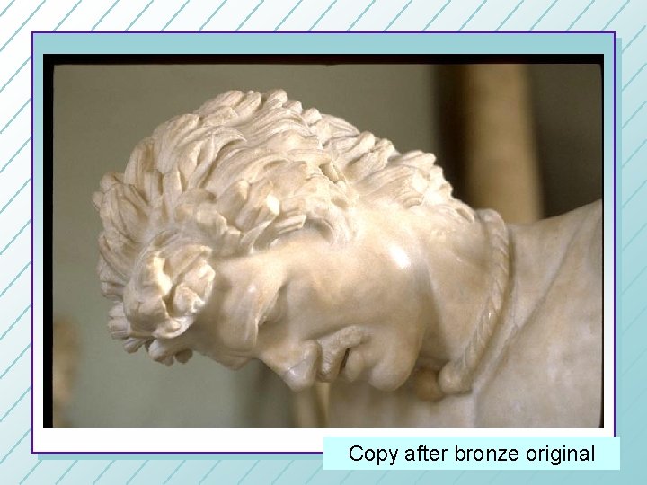 More Hellenistic examples Copy after bronze original 