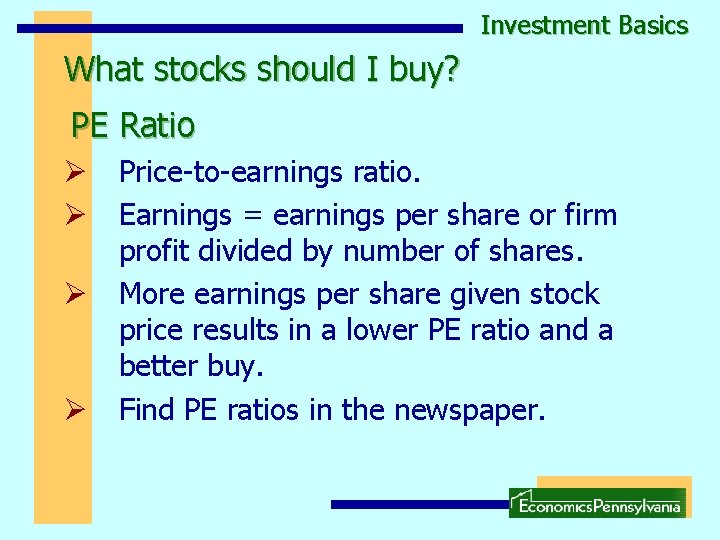 Investment Basics What stocks should I buy? PE Ratio Ø Price-to-earnings ratio. Ø Earnings