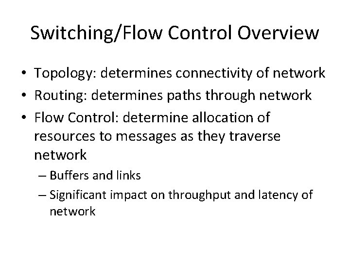 Switching/Flow Control Overview • Topology: determines connectivity of network • Routing: determines paths through