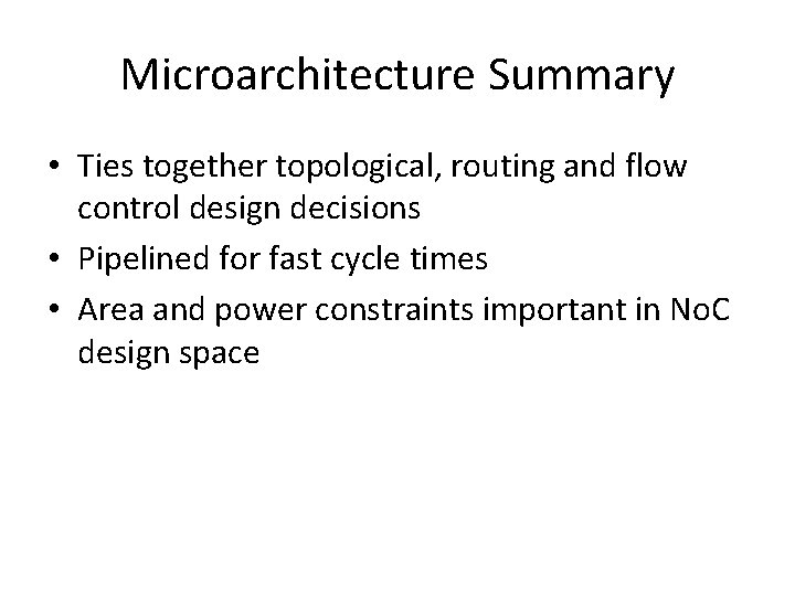 Microarchitecture Summary • Ties together topological, routing and flow control design decisions • Pipelined