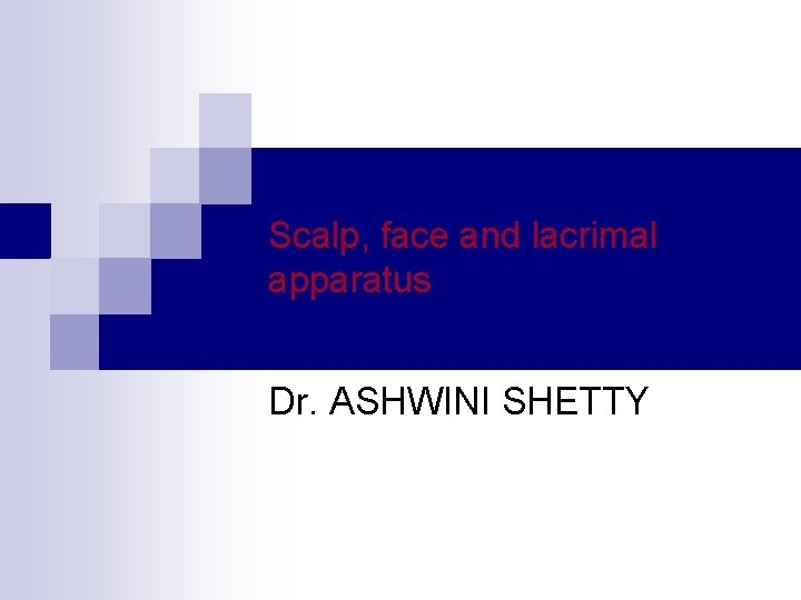 Scalp, face and lacrimal apparatus Dr. ASHWINI SHETTY 