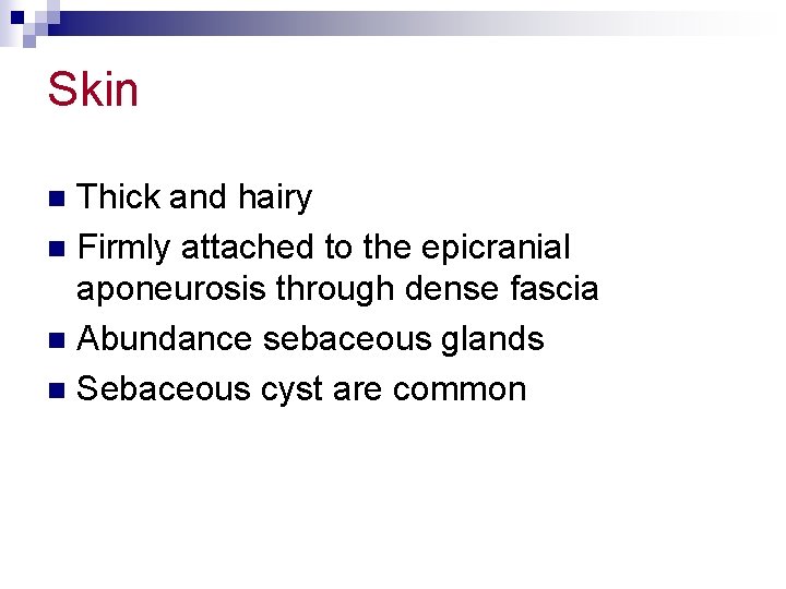 Skin Thick and hairy n Firmly attached to the epicranial aponeurosis through dense fascia