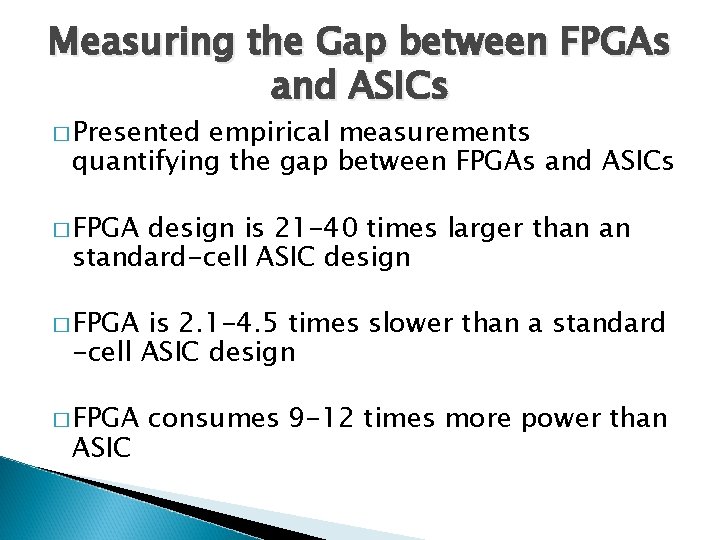 Measuring the Gap between FPGAs and ASICs � Presented empirical measurements quantifying the gap