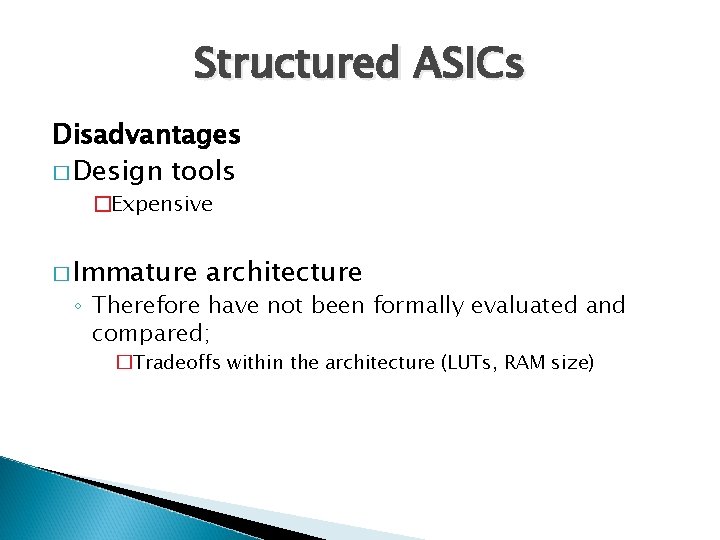 Structured ASICs Disadvantages � Design tools �Expensive � Immature architecture ◦ Therefore have not