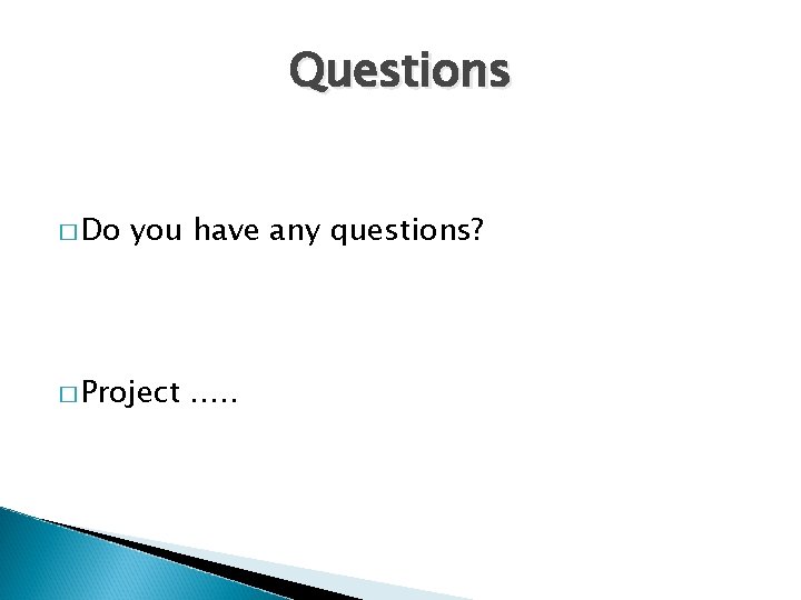 Questions � Do you have any questions? � Project …. . 