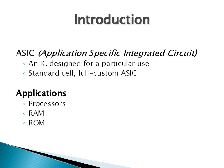 Introduction ASIC (Application Specific Integrated Circuit) ◦ An IC designed for a particular use