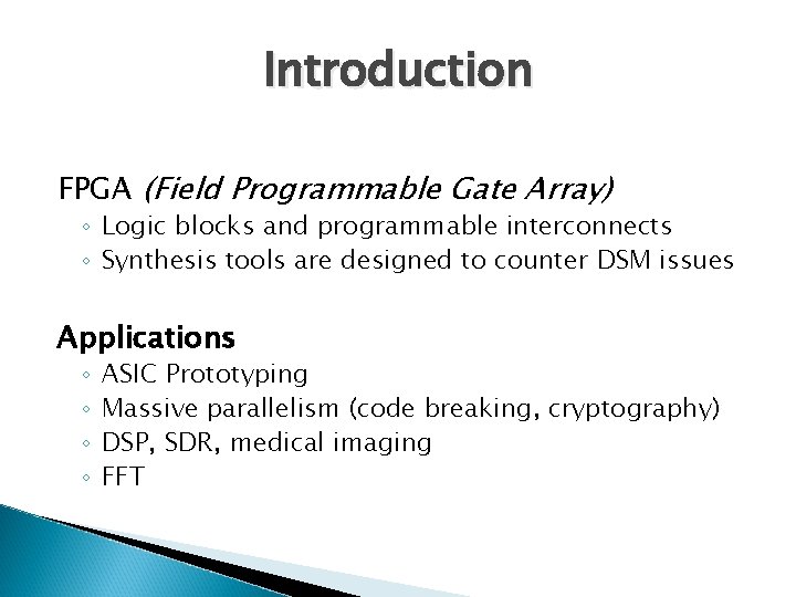 Introduction FPGA (Field Programmable Gate Array) ◦ Logic blocks and programmable interconnects ◦ Synthesis