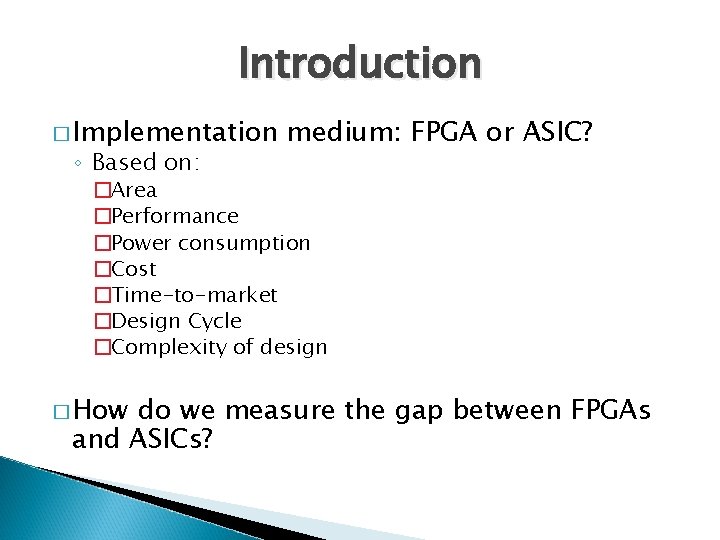 Introduction � Implementation ◦ Based on: medium: FPGA or ASIC? �Area �Performance �Power consumption