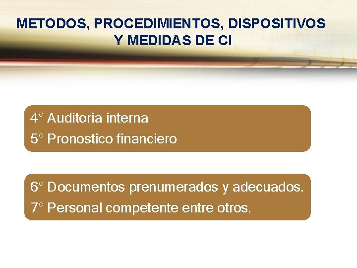 METODOS, PROCEDIMIENTOS, DISPOSITIVOS Y MEDIDAS DE CI 4° Auditoria interna 5° Pronostico financiero 6°