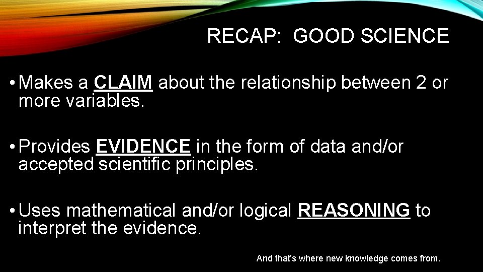 RECAP: GOOD SCIENCE • Makes a CLAIM about the relationship between 2 or more