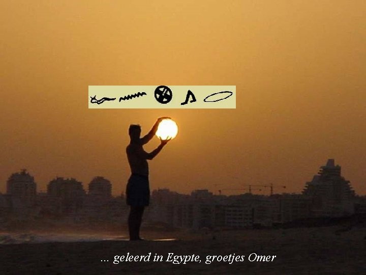 … geleerd in Egypte, groetjes Omer 