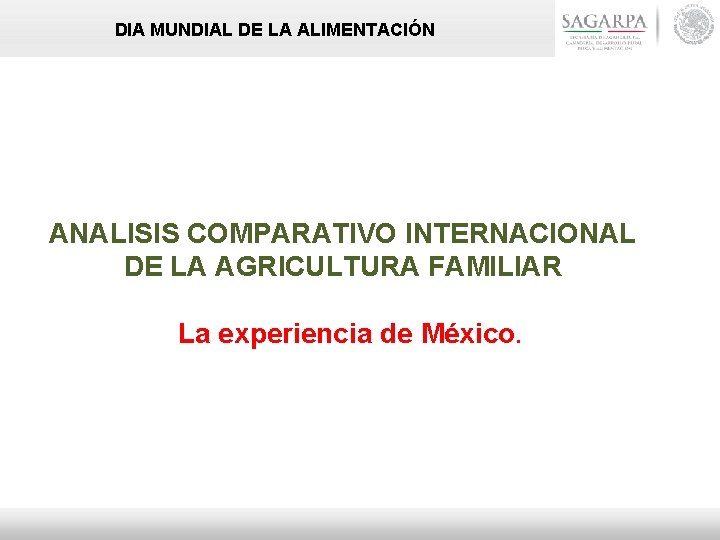 DIA MUNDIAL DE LA ALIMENTACIÓN ANALISIS COMPARATIVO INTERNACIONAL DE LA AGRICULTURA FAMILIAR La experiencia