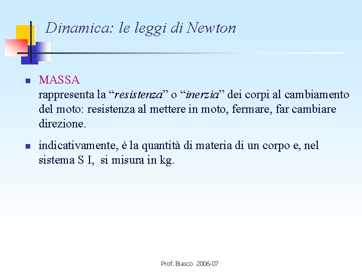 Dinamica: le leggi di Newton n n MASSA rappresenta la “resistenza” o “inerzia” dei