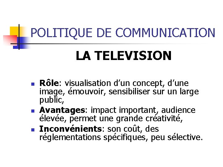 POLITIQUE DE COMMUNICATION LA TELEVISION n n n Rôle: visualisation d’un concept, d’une image,