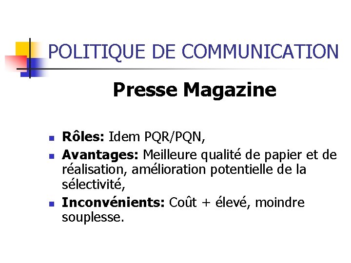 POLITIQUE DE COMMUNICATION Presse Magazine n n n Rôles: Idem PQR/PQN, Avantages: Meilleure qualité