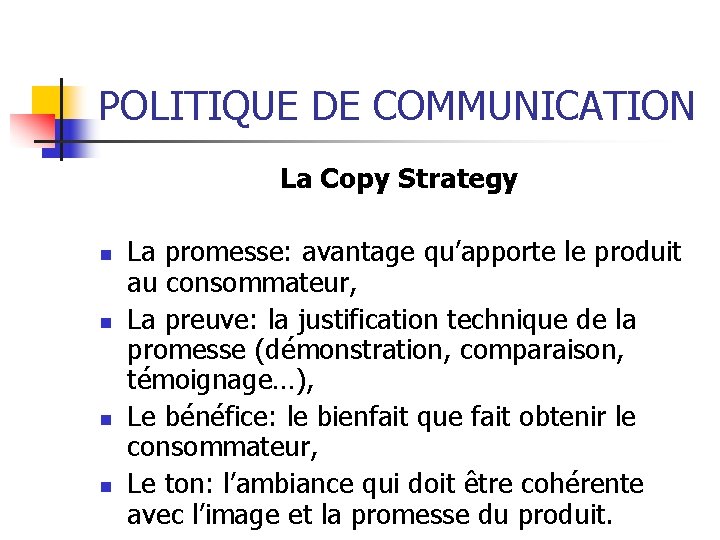 POLITIQUE DE COMMUNICATION La Copy Strategy n n La promesse: avantage qu’apporte le produit
