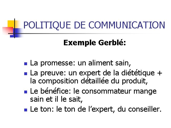 POLITIQUE DE COMMUNICATION Exemple Gerblé: n n La promesse: un aliment sain, La preuve: