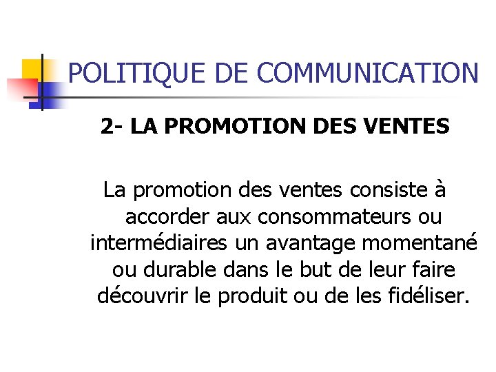 POLITIQUE DE COMMUNICATION 2 - LA PROMOTION DES VENTES La promotion des ventes consiste