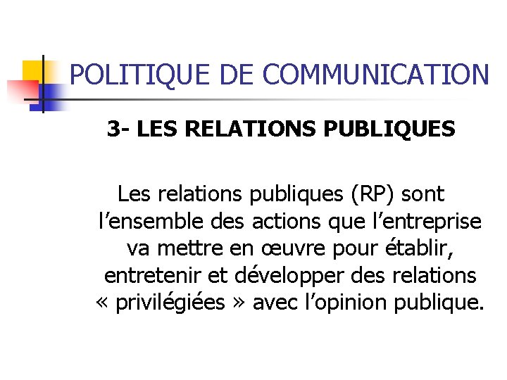 POLITIQUE DE COMMUNICATION 3 - LES RELATIONS PUBLIQUES Les relations publiques (RP) sont l’ensemble