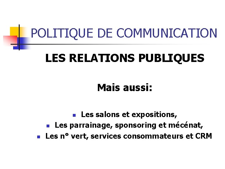 POLITIQUE DE COMMUNICATION LES RELATIONS PUBLIQUES Mais aussi: Les salons et expositions, n Les POLITIQUE DE COMMUNICATION LES RELATIONS PUBLIQUES Mais aussi: Les salons et expositions, n Les