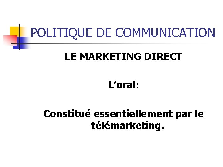 POLITIQUE DE COMMUNICATION LE MARKETING DIRECT L’oral: Constitué essentiellement par le télémarketing. 