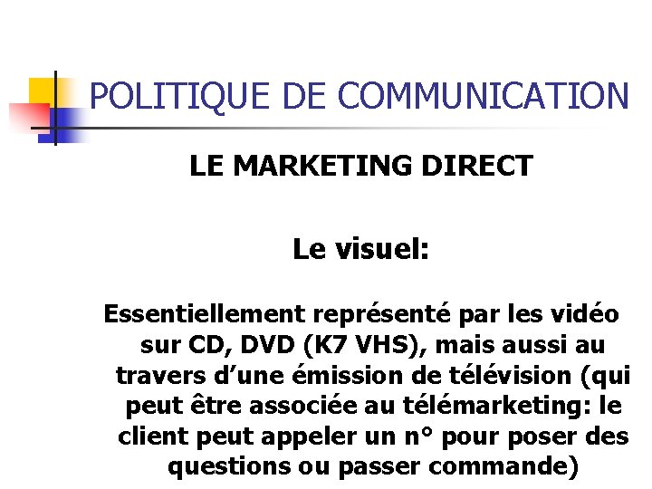 POLITIQUE DE COMMUNICATION LE MARKETING DIRECT Le visuel: Essentiellement représenté par les vidéo sur