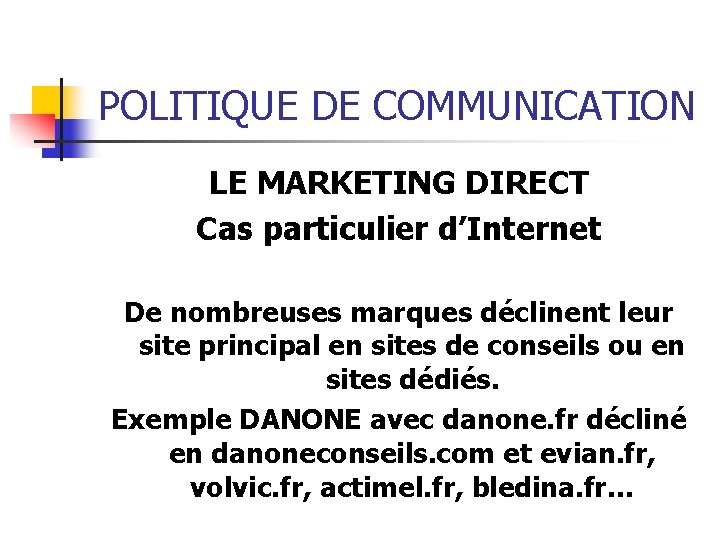 POLITIQUE DE COMMUNICATION LE MARKETING DIRECT Cas particulier d’Internet De nombreuses marques déclinent leur