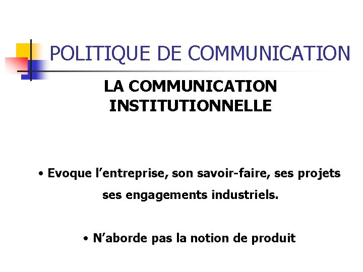 POLITIQUE DE COMMUNICATION LA COMMUNICATION INSTITUTIONNELLE • Evoque l’entreprise, son savoir-faire, ses projets ses POLITIQUE DE COMMUNICATION LA COMMUNICATION INSTITUTIONNELLE • Evoque l’entreprise, son savoir-faire, ses projets ses
