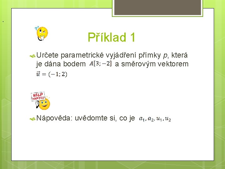 . Příklad 1 Určete parametrické vyjádření přímky p, která je dána bodem a směrovým