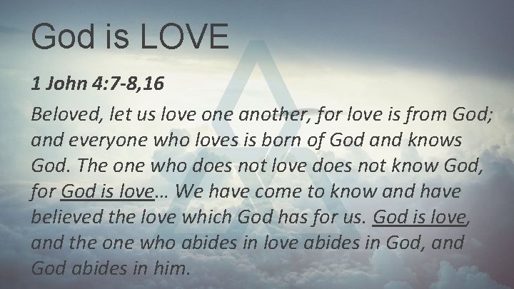 God is LOVE 1 John 4: 7 -8, 16 Beloved, let us love one God is LOVE 1 John 4: 7 -8, 16 Beloved, let us love one