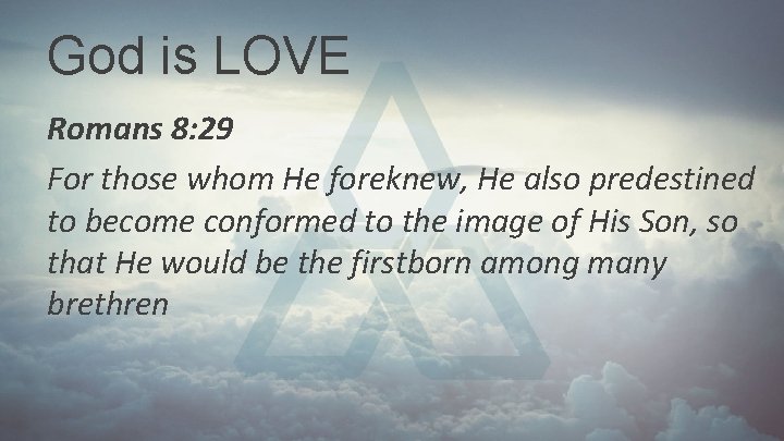God is LOVE Romans 8: 29 For those whom He foreknew, He also predestined God is LOVE Romans 8: 29 For those whom He foreknew, He also predestined