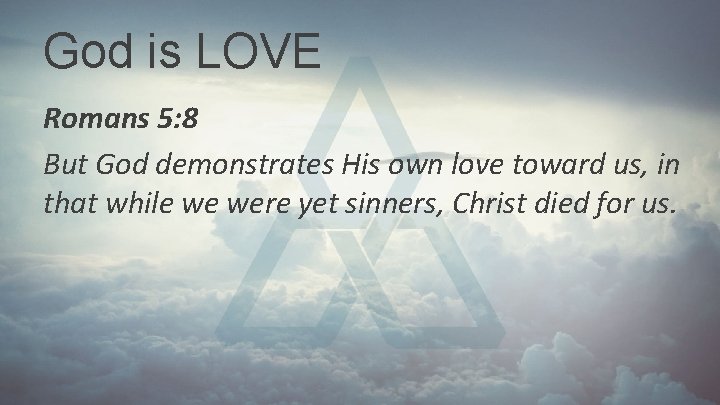God is LOVE Romans 5: 8 But God demonstrates His own love toward us, God is LOVE Romans 5: 8 But God demonstrates His own love toward us,
