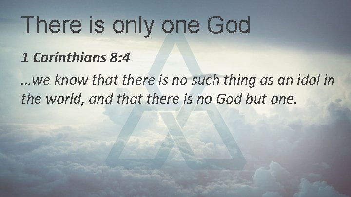 There is only one God 1 Corinthians 8: 4 …we know that there is There is only one God 1 Corinthians 8: 4 …we know that there is