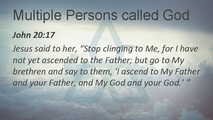 Multiple Persons called God John 20: 17 Jesus said to her, “Stop clinging to Multiple Persons called God John 20: 17 Jesus said to her, “Stop clinging to