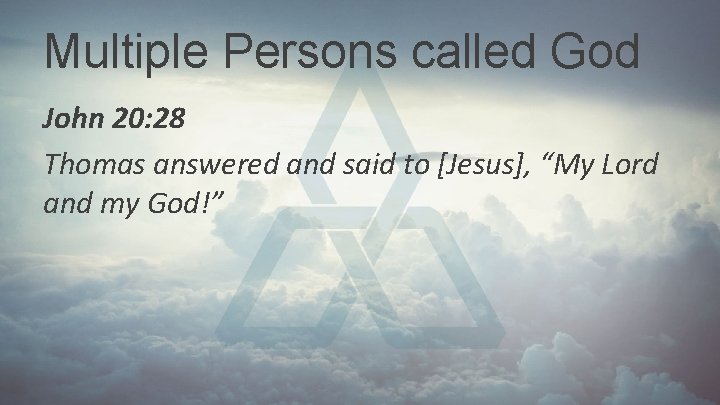Multiple Persons called God John 20: 28 Thomas answered and said to [Jesus], “My