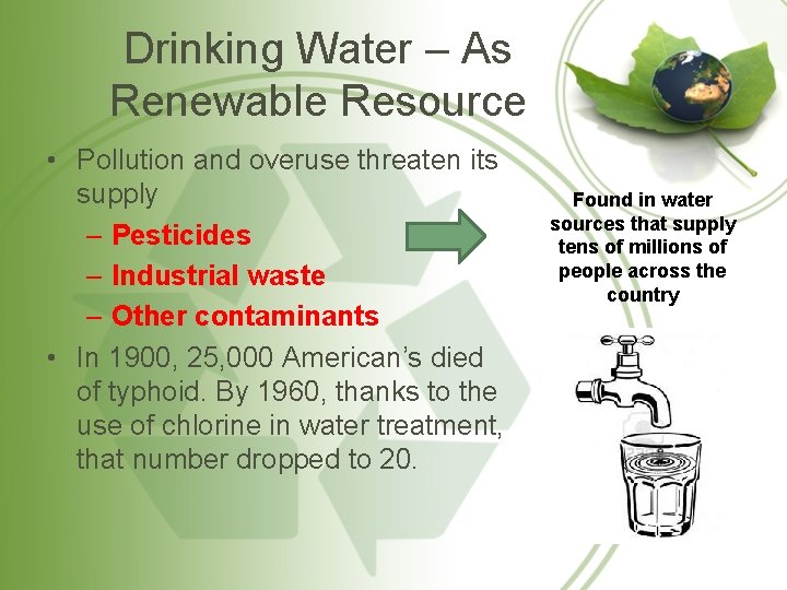 Drinking Water – As Renewable Resource • Pollution and overuse threaten its supply –