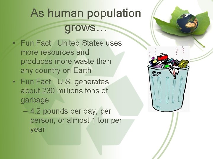 As human population grows… • Fun Fact: United States uses more resources and produces