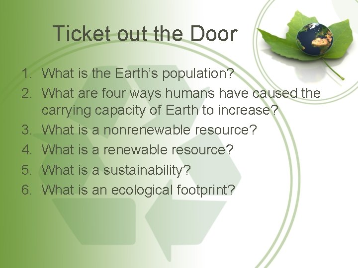 Ticket out the Door 1. What is the Earth’s population? 2. What are four