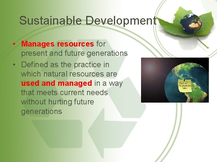Sustainable Development • Manages resources for present and future generations • Defined as the