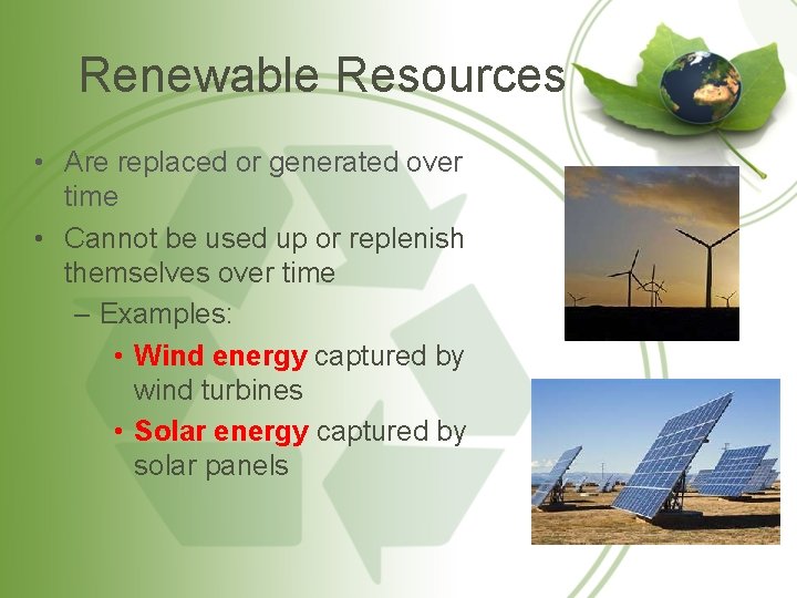 Renewable Resources • Are replaced or generated over time • Cannot be used up