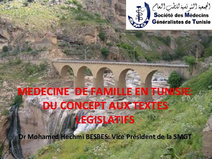 MEDECINE DE FAMILLE EN TUNISIE: DU CONCEPT AUX TEXTES LEGISLATIFS Dr Mohamed Hechmi BESBES: