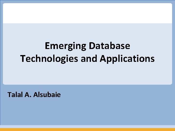 Emerging Database Technologies and Applications Talal A. Alsubaie 