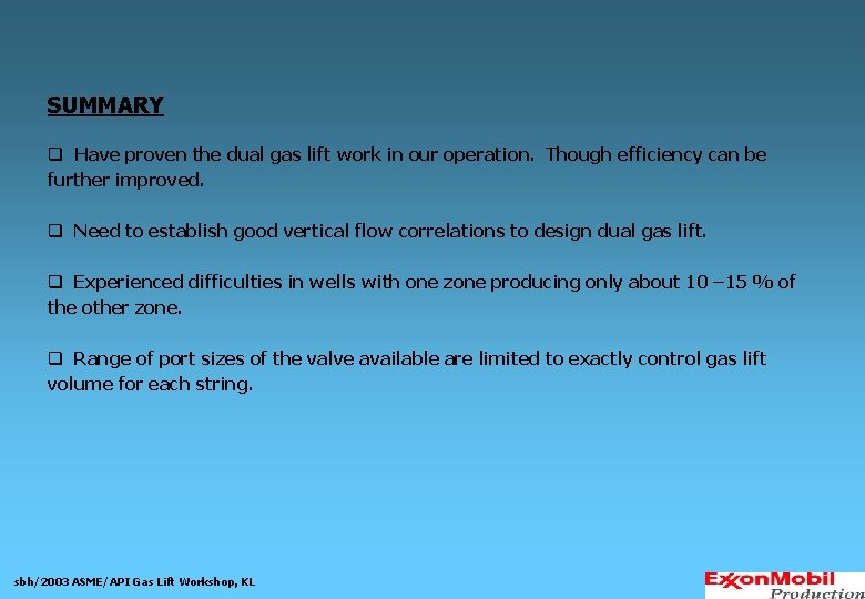 SUMMARY q Have proven the dual gas lift work in our operation. Though efficiency