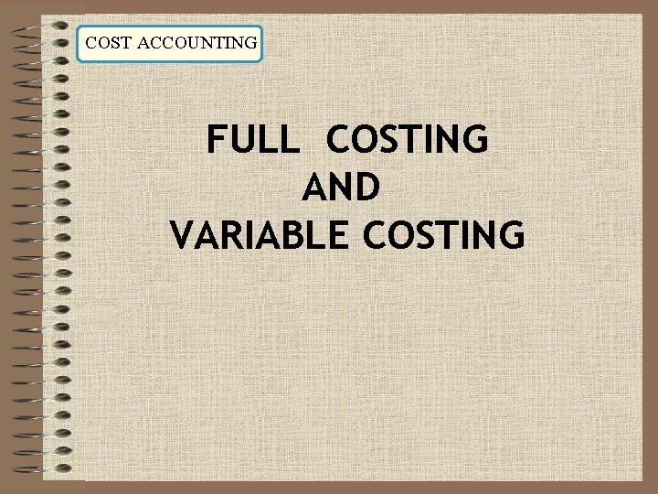 COST ACCOUNTING FULL COSTING AND VARIABLE COSTING 