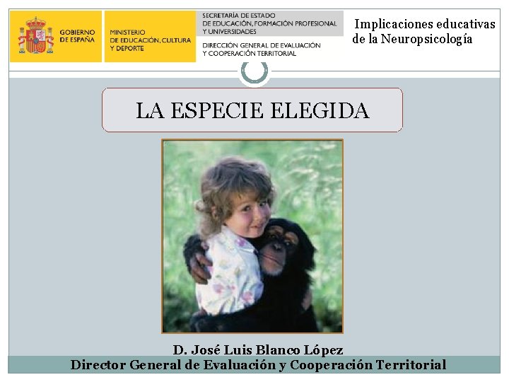 Implicaciones educativas de la Neuropsicología LA ESPECIE ELEGIDA D. José Luis Blanco López Director