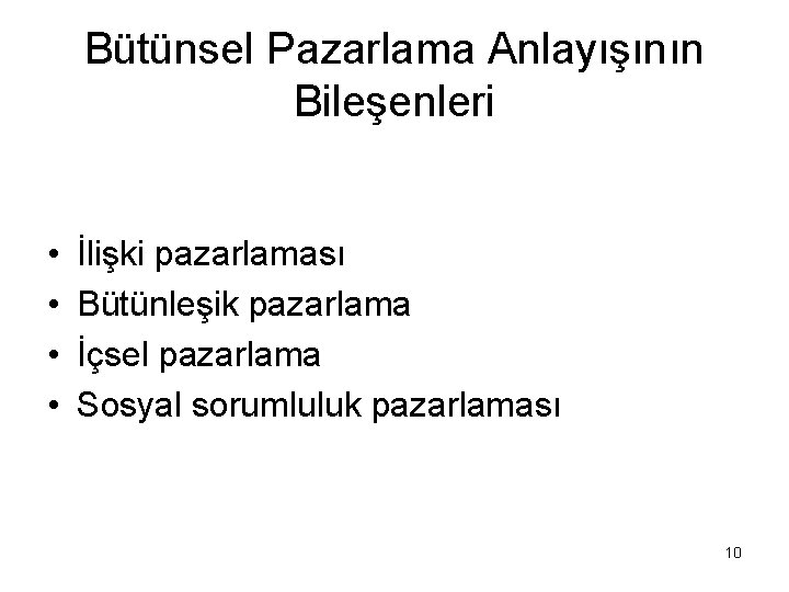 Bütünsel Pazarlama Anlayışının Bileşenleri • • İlişki pazarlaması Bütünleşik pazarlama İçsel pazarlama Sosyal sorumluluk