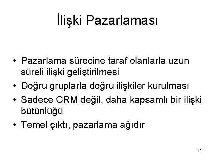 İlişki Pazarlaması • Pazarlama sürecine taraf olanlarla uzun süreli ilişki geliştirilmesi • Doğru gruplarla