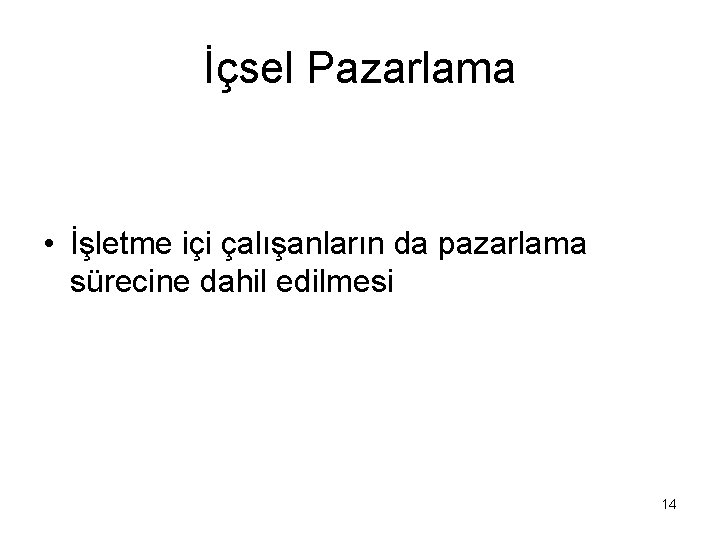 İçsel Pazarlama • İşletme içi çalışanların da pazarlama sürecine dahil edilmesi 14 